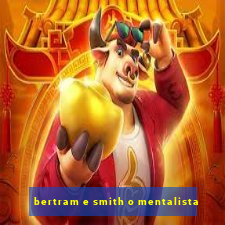 bertram e smith o mentalista